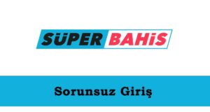 Süperbahis Sorunsuz Giriş